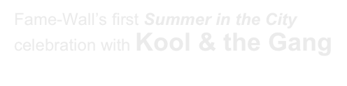 Fame-Wall’s first Summer in the City celebration with Kool & the Gang 

