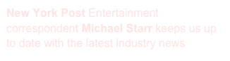 New York Post Entertainment correspondent Michael Starr keeps us up to date with the latest industry news